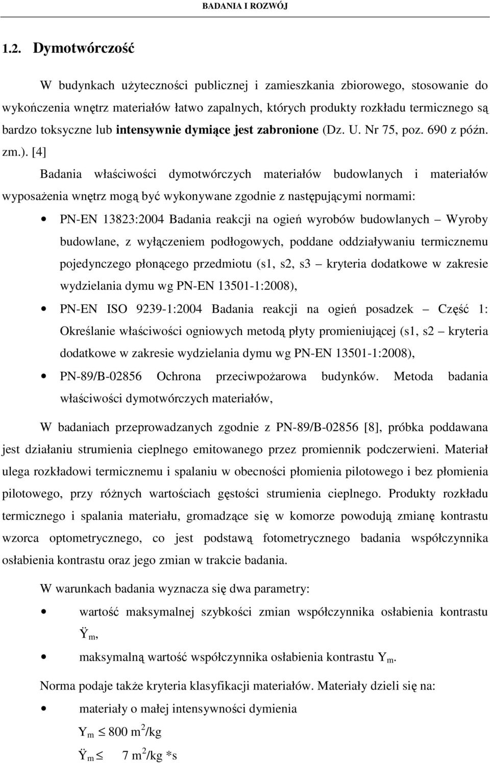 [4] Badania właściwości dymotwórczych materiałów budowlanych i materiałów wyposaŝenia wnętrz mogą być wykonywane zgodnie z następującymi normami: PN-EN 13823:2004 Badania reakcji na ogień wyrobów