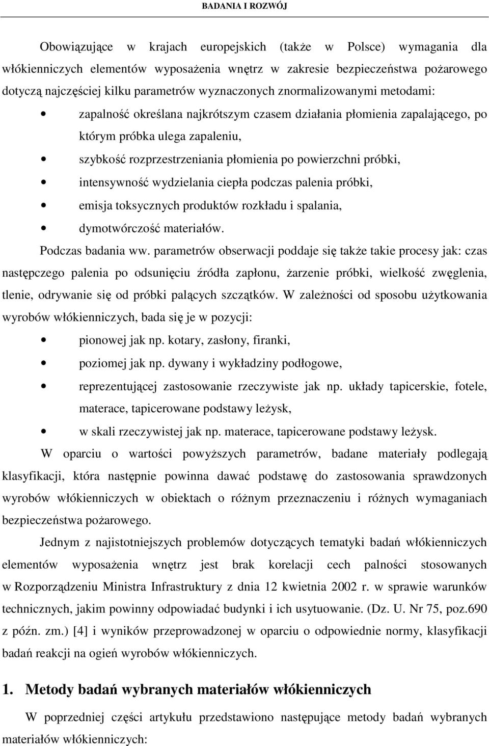 intensywność wydzielania ciepła podczas palenia próbki, emisja toksycznych produktów rozkładu i spalania, dymotwórczość materiałów. Podczas badania ww.