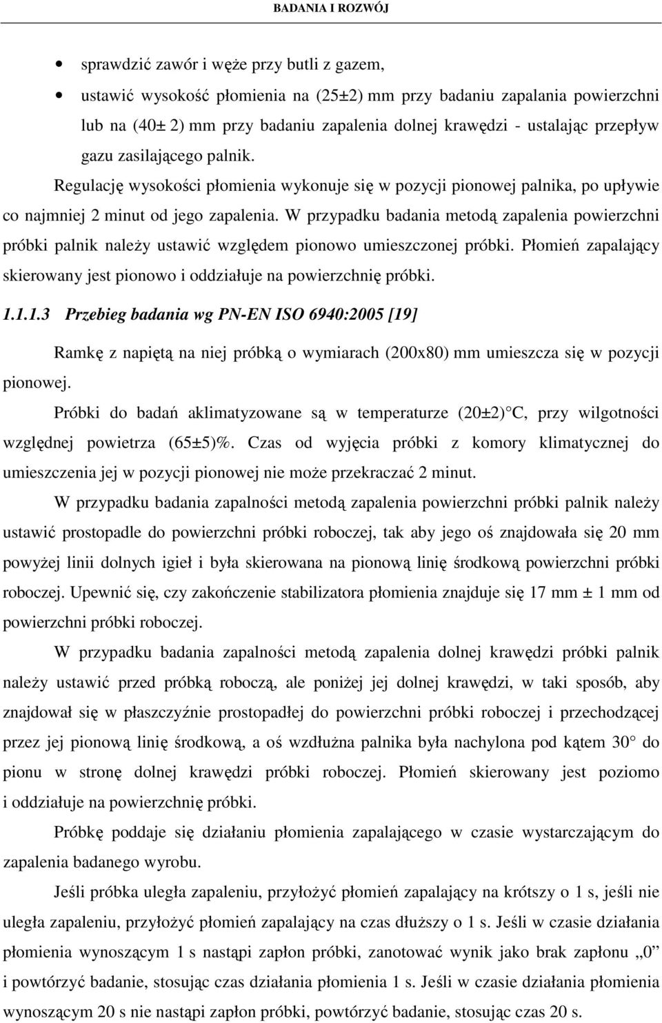 W przypadku badania metodą zapalenia powierzchni próbki palnik naleŝy ustawić względem pionowo umieszczonej próbki. Płomień zapalający skierowany jest pionowo i oddziałuje na powierzchnię próbki. 1.