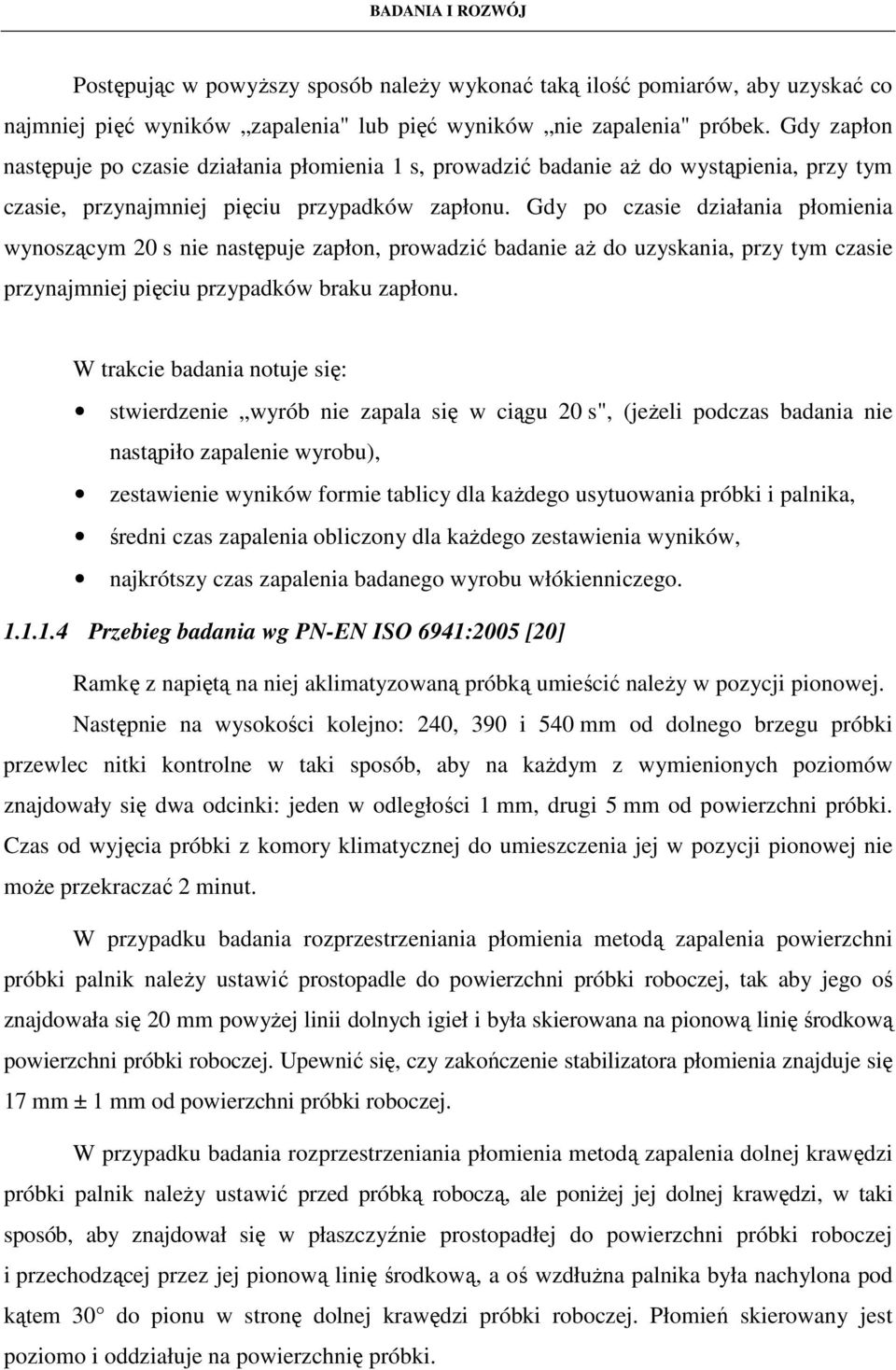 Gdy po czasie działania płomienia wynoszącym 20 s nie następuje zapłon, prowadzić badanie aŝ do uzyskania, przy tym czasie przynajmniej pięciu przypadków braku zapłonu.