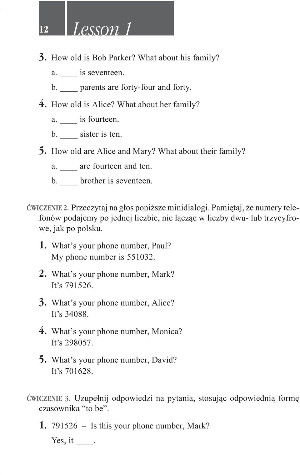 Pamiêtaj, e numery telefonów podajemy po jednej liczbie, nie ³¹cz¹cwliczbydwu-lubtrzycyfrowe, jak po polsku. 1. What s your phone number, Paul? My phone number is 551032. 2.