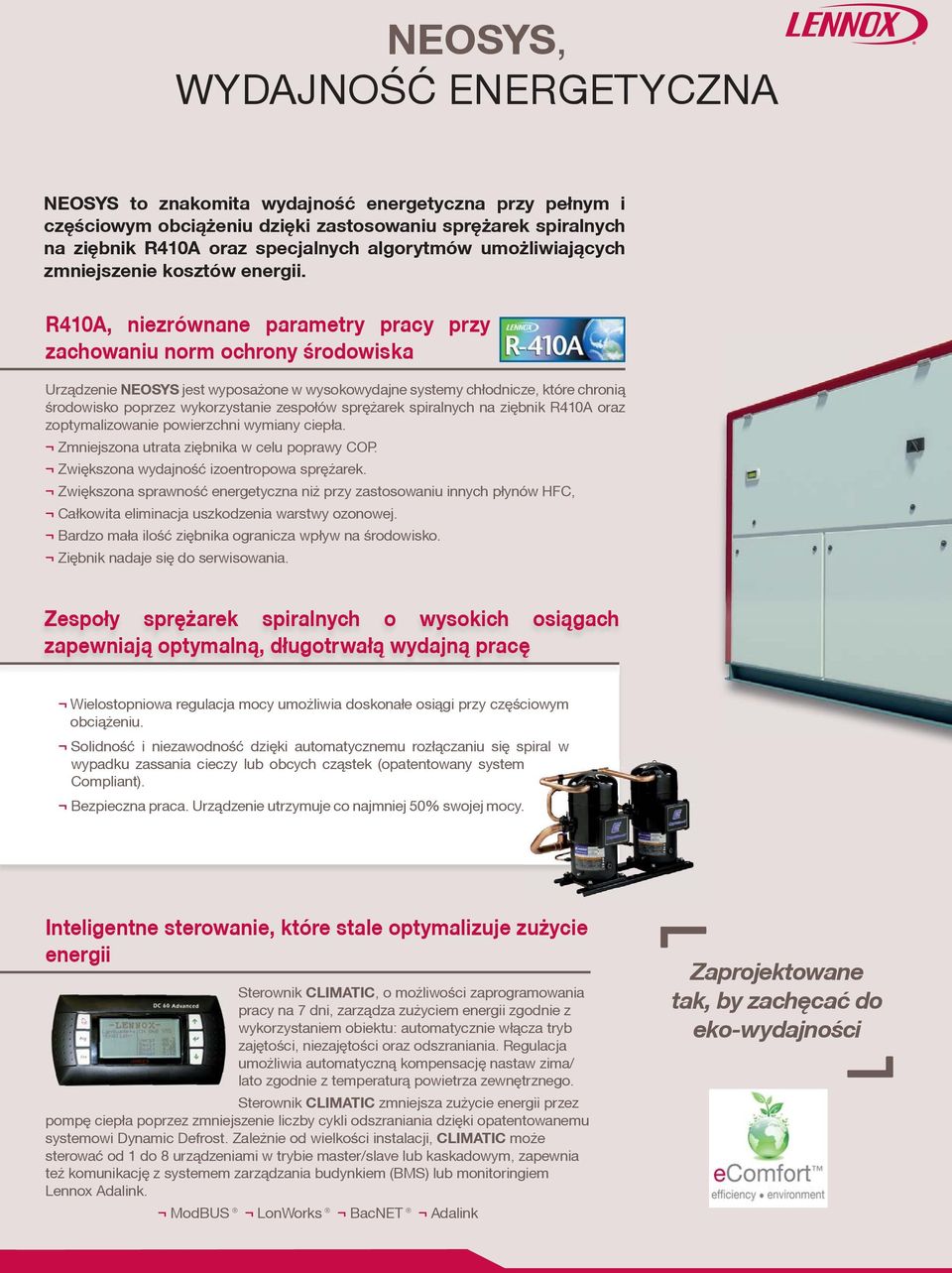 R410A, niezrównane parametry pracy przy zachowaniu norm ochrony środowiska Urz¹dzenie NEOSYS jest wyposa one w wysokowydajne systemy ch³odnicze, które chroni¹ środowisko poprzez wykorzystanie