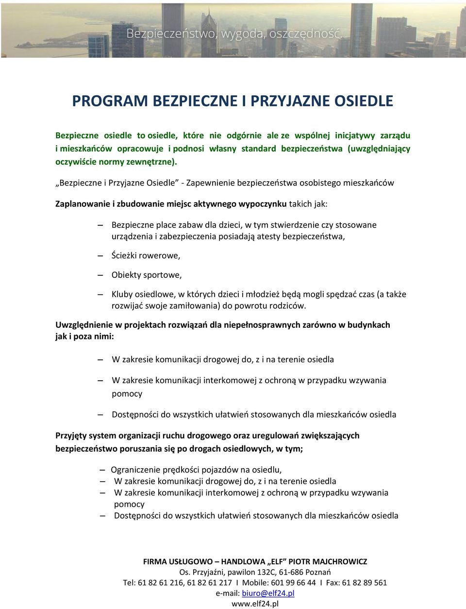 Bezpieczne i Przyjazne Osiedle - Zapewnienie bezpieczeństwa osobistego mieszkańców Zaplanowanie i zbudowanie miejsc aktywnego wypoczynku takich jak: Bezpieczne place zabaw dla dzieci, w tym