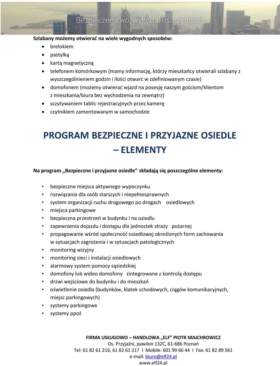 kamerę czytnikiem zamontowanym w samochodzie PROGRAM BEZPIECZNE I PRZYJAZNE OSIEDLE ELEMENTY Na program Bezpieczne i przyjazne osiedle składają się poszczególne elementy: bezpieczne miejsca aktywnego