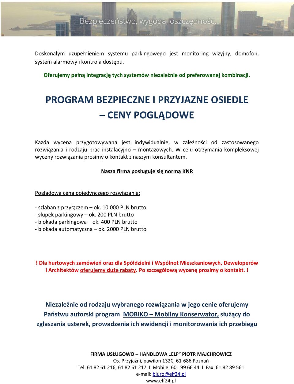 W celu otrzymania kompleksowej wyceny rozwiązania prosimy o kontakt z naszym konsultantem. Nasza firma posługuje się normą KNR Poglądowa cena pojedynczego rozwiązania: - szlaban z przyłączem ok.