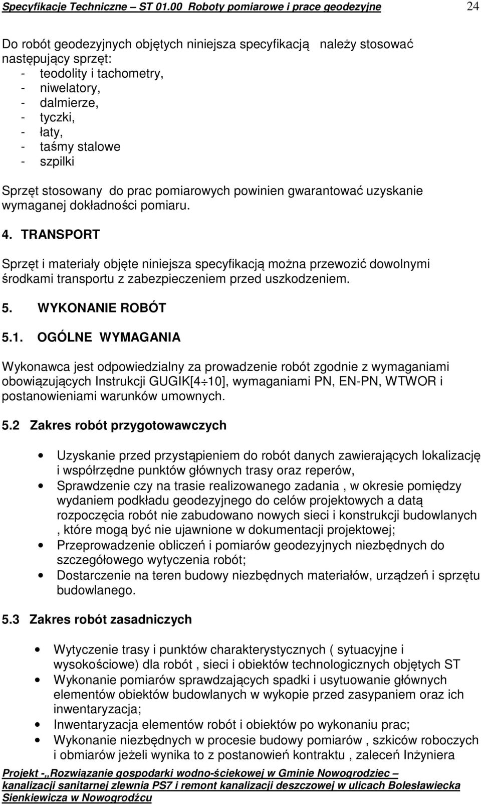 łaty, - taśmy stalowe - szpilki Sprzęt stosowany do prac pomiarowych powinien gwarantować uzyskanie wymaganej dokładności pomiaru. 4.