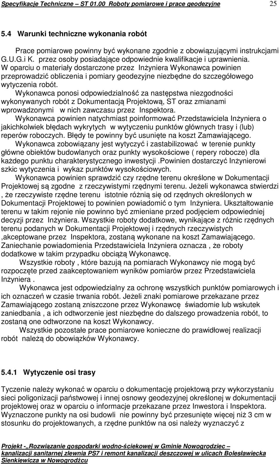 W oparciu o materiały dostarczone przez Inżyniera Wykonawca powinien przeprowadzić obliczenia i pomiary geodezyjne niezbędne do szczegółowego wytyczenia robót.