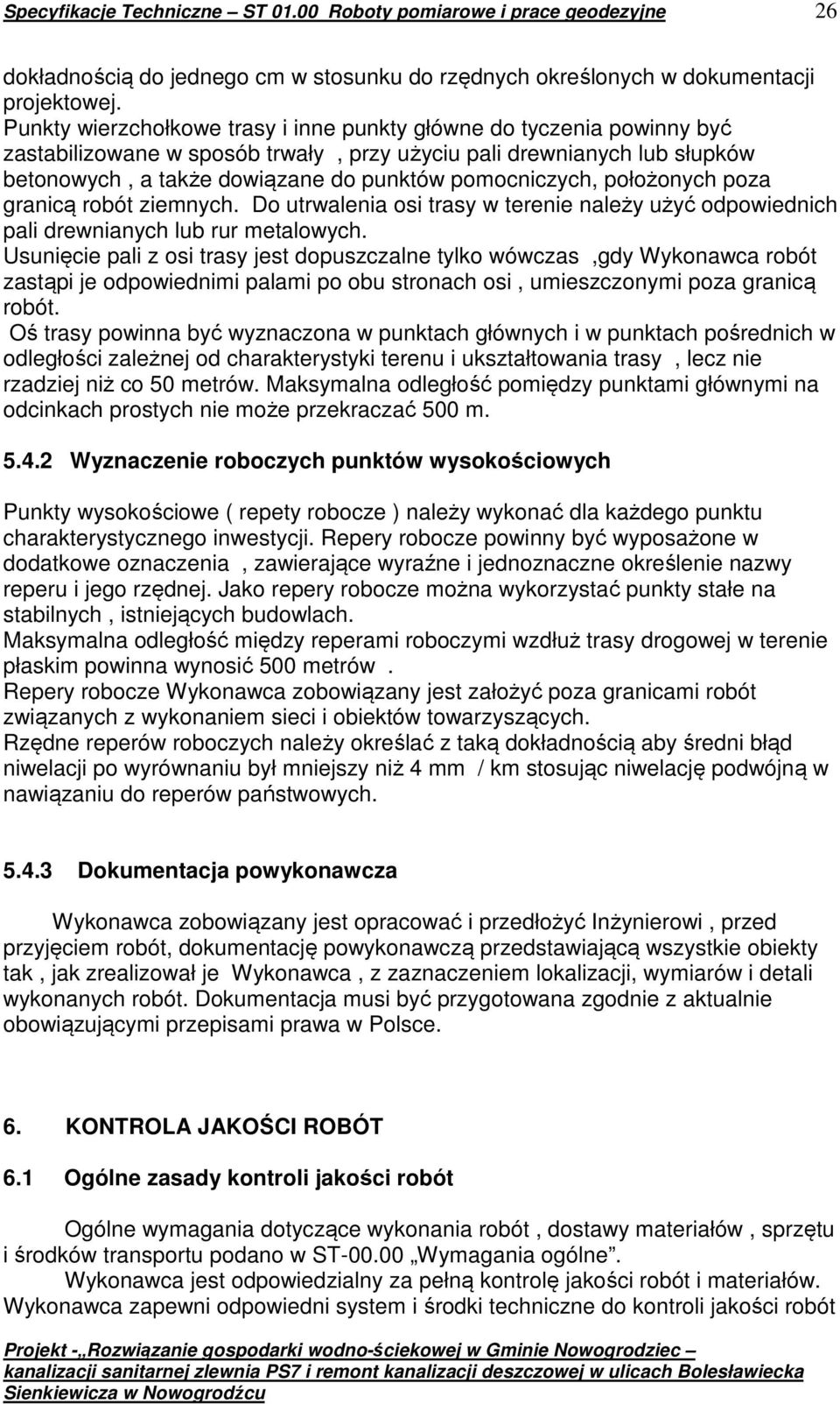 pomocniczych, położonych poza granicą robót ziemnych. Do utrwalenia osi trasy w terenie należy użyć odpowiednich pali drewnianych lub rur metalowych.