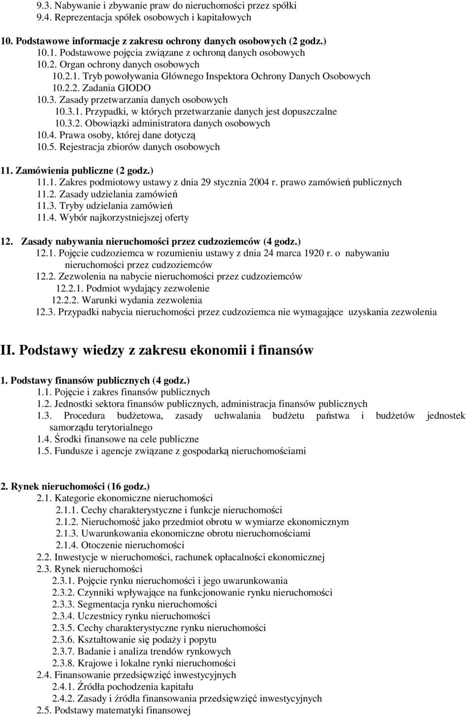 3.2. Obowizki administratora danych osobowych 10.4. Prawa osoby, której dane dotycz 10.5. Rejestracja zbiorów danych osobowych 11. Zamówienia publiczne (2 godz.) 11.1. Zakres podmiotowy ustawy z dnia 29 stycznia 2004 r.