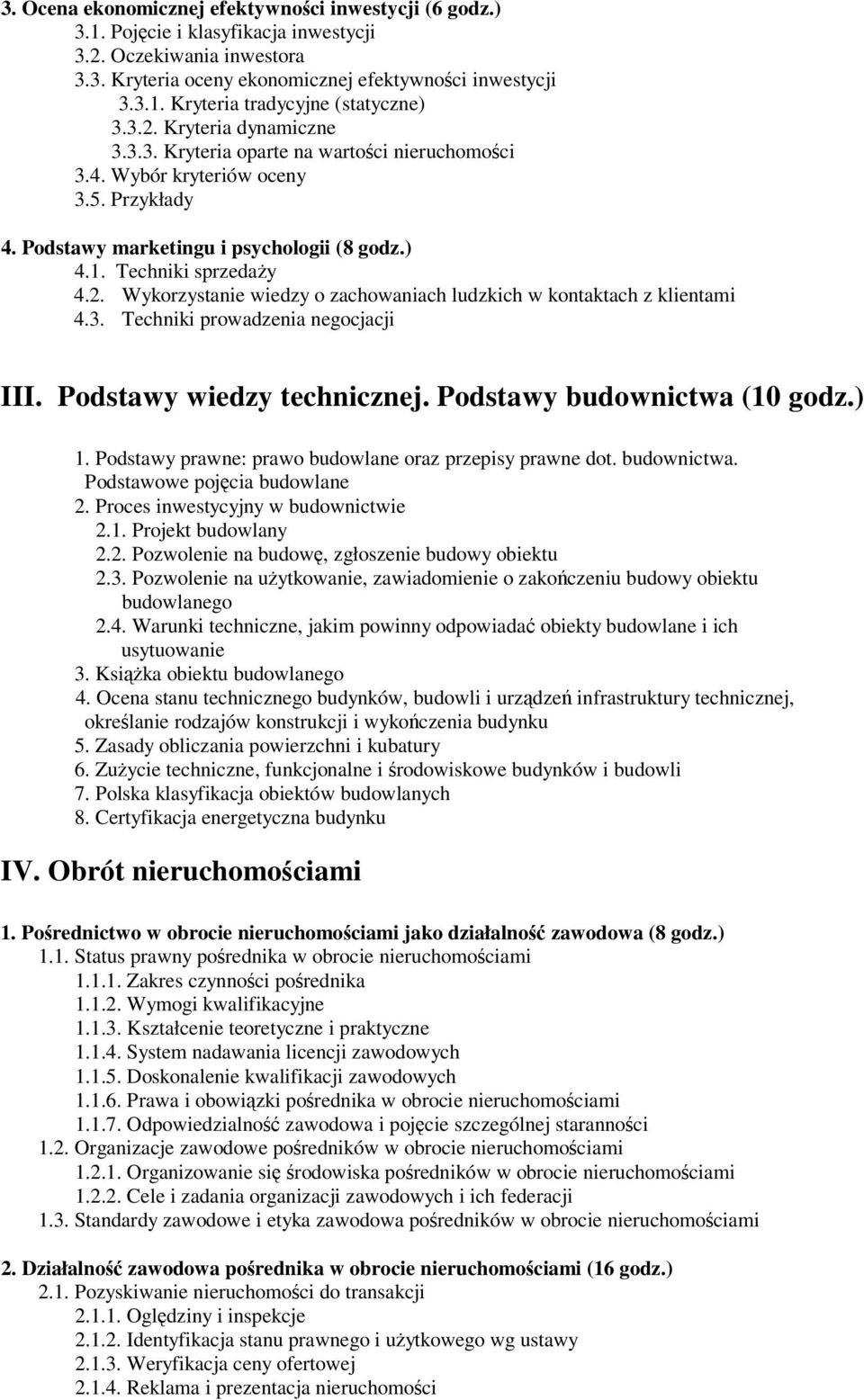 3. Techniki prowadzenia negocjacji III. Podstawy wiedzy technicznej. Podstawy budownictwa (10 godz.) 1. Podstawy prawne: prawo budowlane oraz przepisy prawne dot. budownictwa. Podstawowe pojcia budowlane 2.