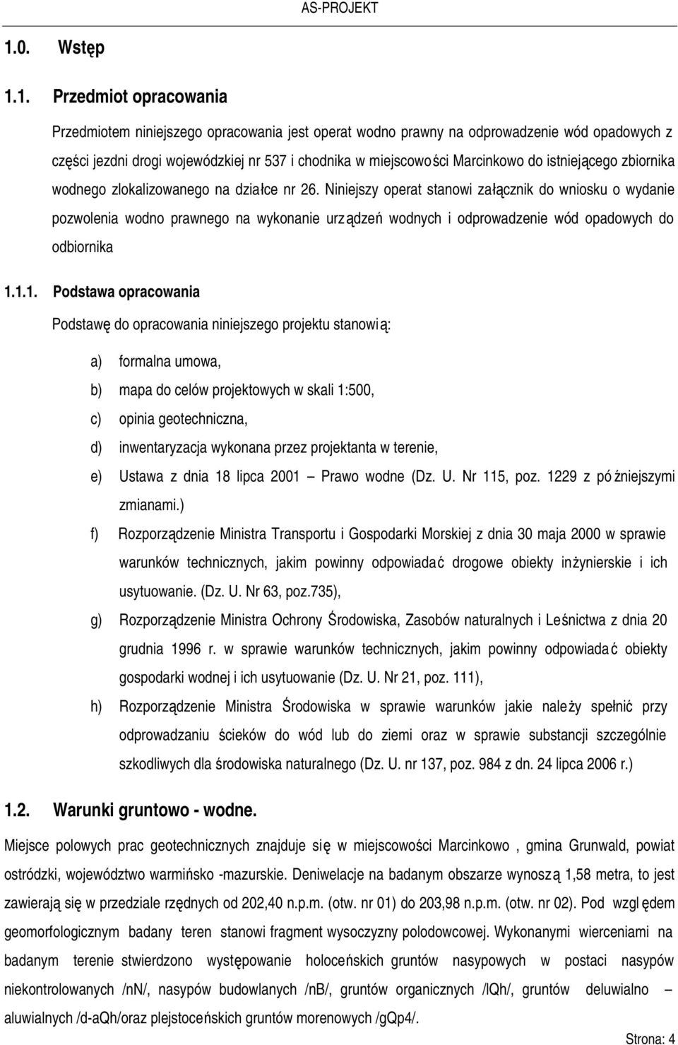 Niniejszy operat stanowi załącznik do wniosku o wydanie pozwolenia wodno prawnego na wykonanie urządzeń wodnych i odprowadzenie wód opadowych do odbiornika 1.