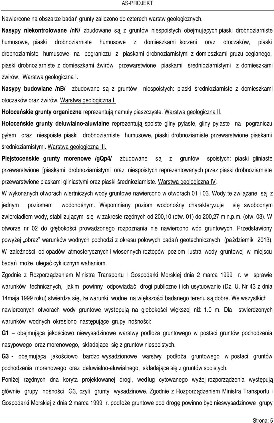 drobnoziarniste humusowe na pograniczu z piaskami drobnoziarnistymi z domieszkami gruzu ceglanego, piaski drobnoziarniste z domieszkami żwirów przewarstwione piaskami średnioziarnistymi z domieszkami