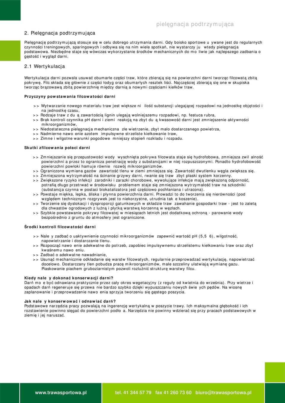Niezbędne staje się wówczas wykorzystanie środków mechanicznych do możliwie jak najlepszego zadbania o gęstość i wygląd darni. 2.