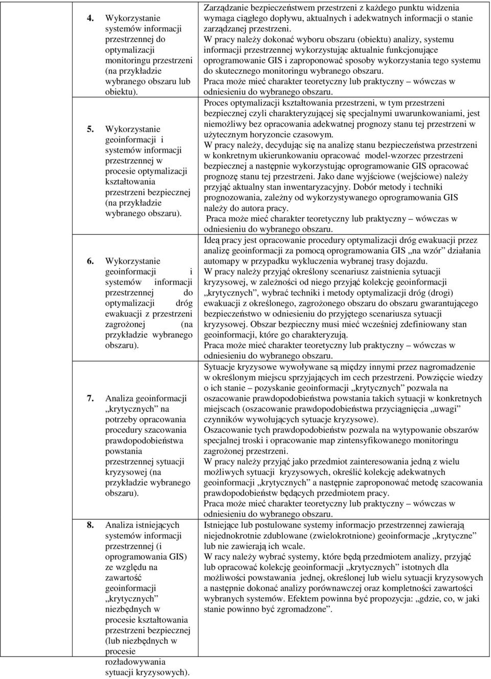 Wykorzystanie geoinformacji i przestrzennej do optymalizacji dróg ewakuacji z przestrzeni zagrożonej (na przykładzie wybranego obszaru). 7.