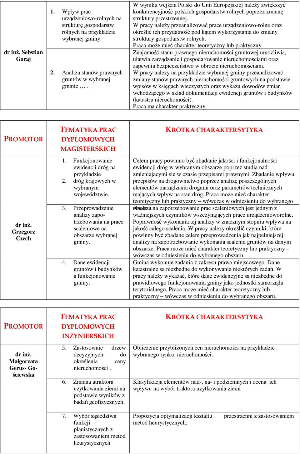 W pracy należy przeanalizować prace urządzeniowo-rolne oraz określić ich przydatność pod kątem wykorzystania do zmiany struktury gospodarstw rolnych.