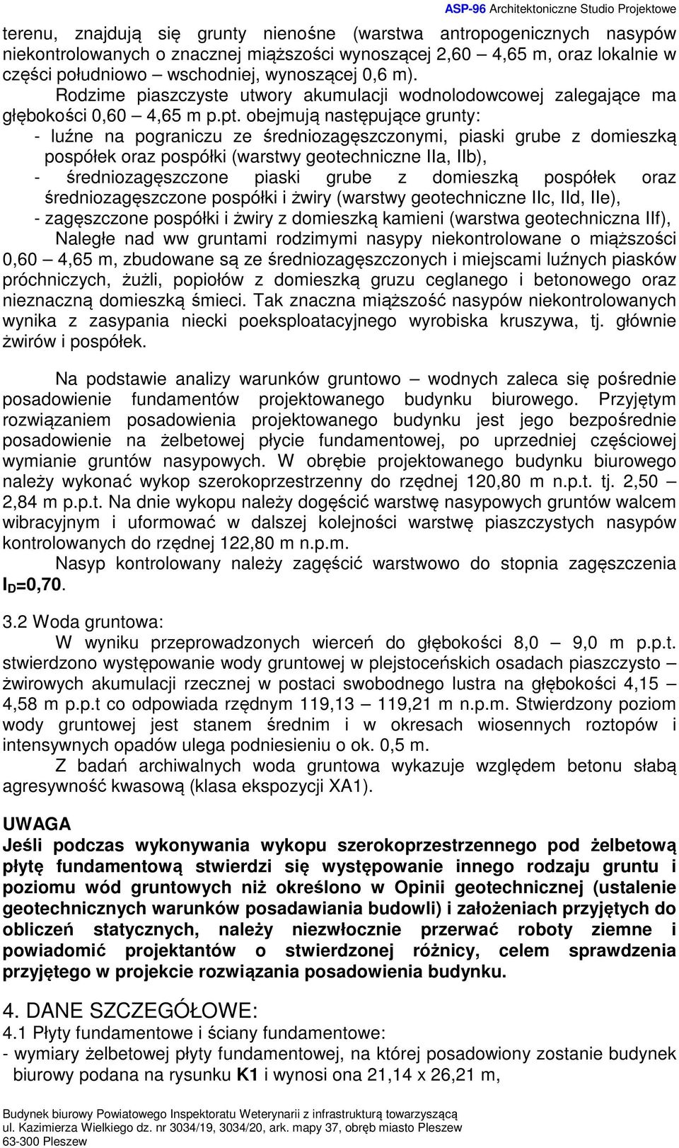 obejmują następujące grunty: - luźne na pograniczu ze średniozagęszczonymi, piaski grube z domieszką pospółek oraz pospółki (warstwy geotechniczne IIa, IIb), - średniozagęszczone piaski grube z