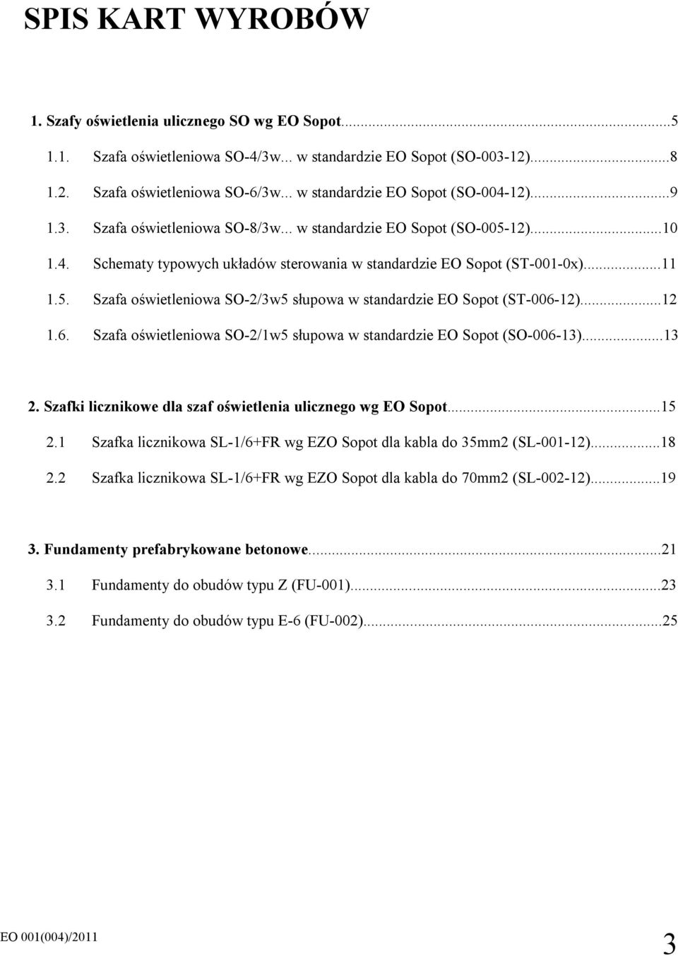 5. Szafa oświetleniowa SO-2/3w5 słupowa w standardzie EO Sopot (ST-006-12)...12 1.6. Szafa oświetleniowa SO-2/1w5 słupowa w standardzie EO Sopot (SO-006-13)...13 2.