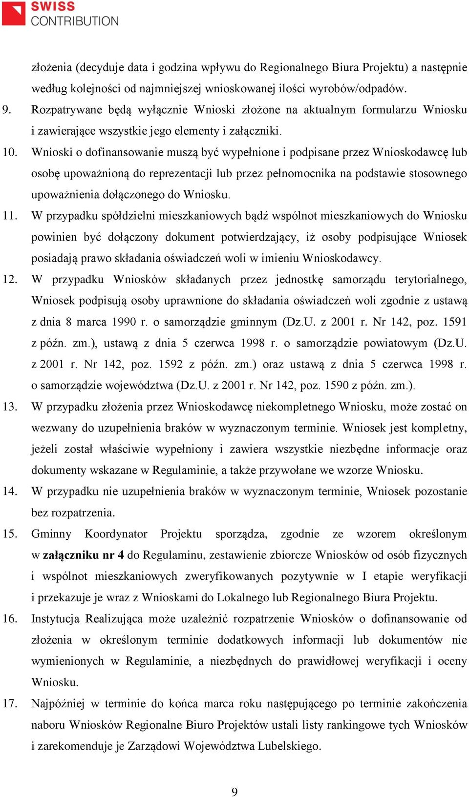 Wnioski o dofinansowanie muszą być wypełnione i podpisane przez Wnioskodawcę lub osobę upoważnioną do reprezentacji lub przez pełnomocnika na podstawie stosownego upoważnienia dołączonego do Wniosku.