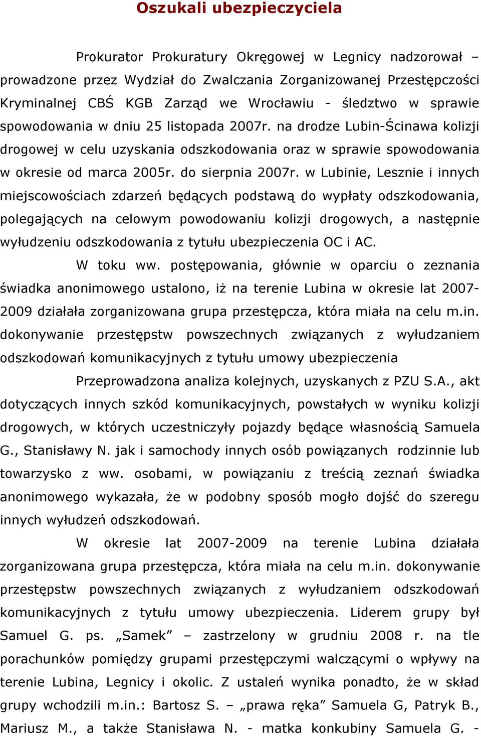 w Lubinie, Lesznie i innych miejscowościach zdarzeń będących podstawą do wypłaty odszkodowania, polegających na celowym powodowaniu kolizji drogowych, a następnie wyłudzeniu odszkodowania z tytułu