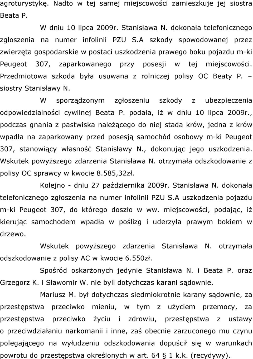 Przedmiotowa szkoda była usuwana z rolniczej polisy OC Beaty P. siostry Stanisławy N. W sporządzonym zgłoszeniu szkody z ubezpieczenia odpowiedzialności cywilnej Beata P.
