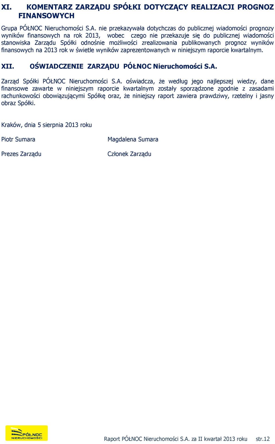 nie przekazuje się do publicznej wiadomości stanowiska Zarządu Spółki odnośnie możliwości zrealizowania publikowanych prognoz wyników finansowych na 2013 rok w świetle wyników zaprezentowanych w