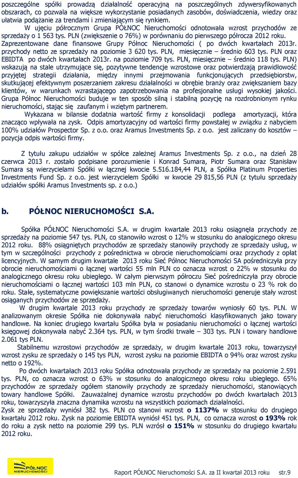 PLN (zwiększenie o 76%) w porównaniu do pierwszego półrocza 2012 roku. Zaprezentowane dane finansowe Grupy Północ Nieruchomości ( po dwóch kwartałach 2013r.