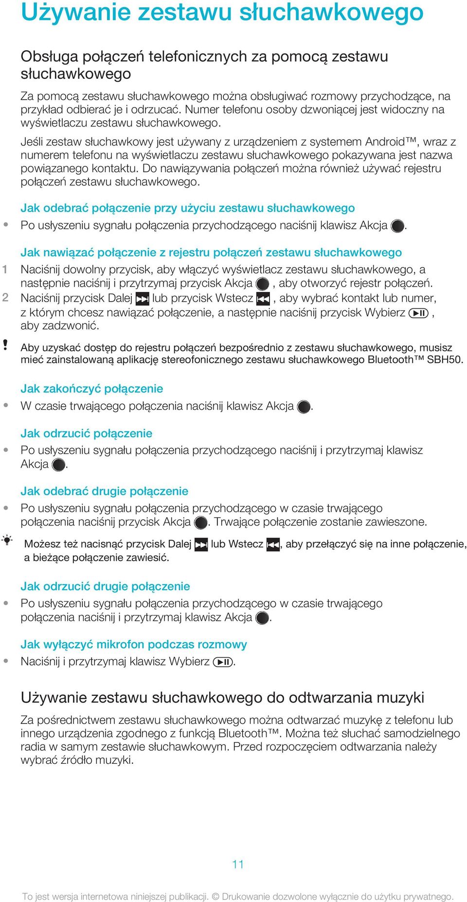 Jeśli zestaw słuchawkowy jest używany z urządzeniem z systemem Android, wraz z numerem telefonu na wyświetlaczu zestawu słuchawkowego pokazywana jest nazwa powiązanego kontaktu.