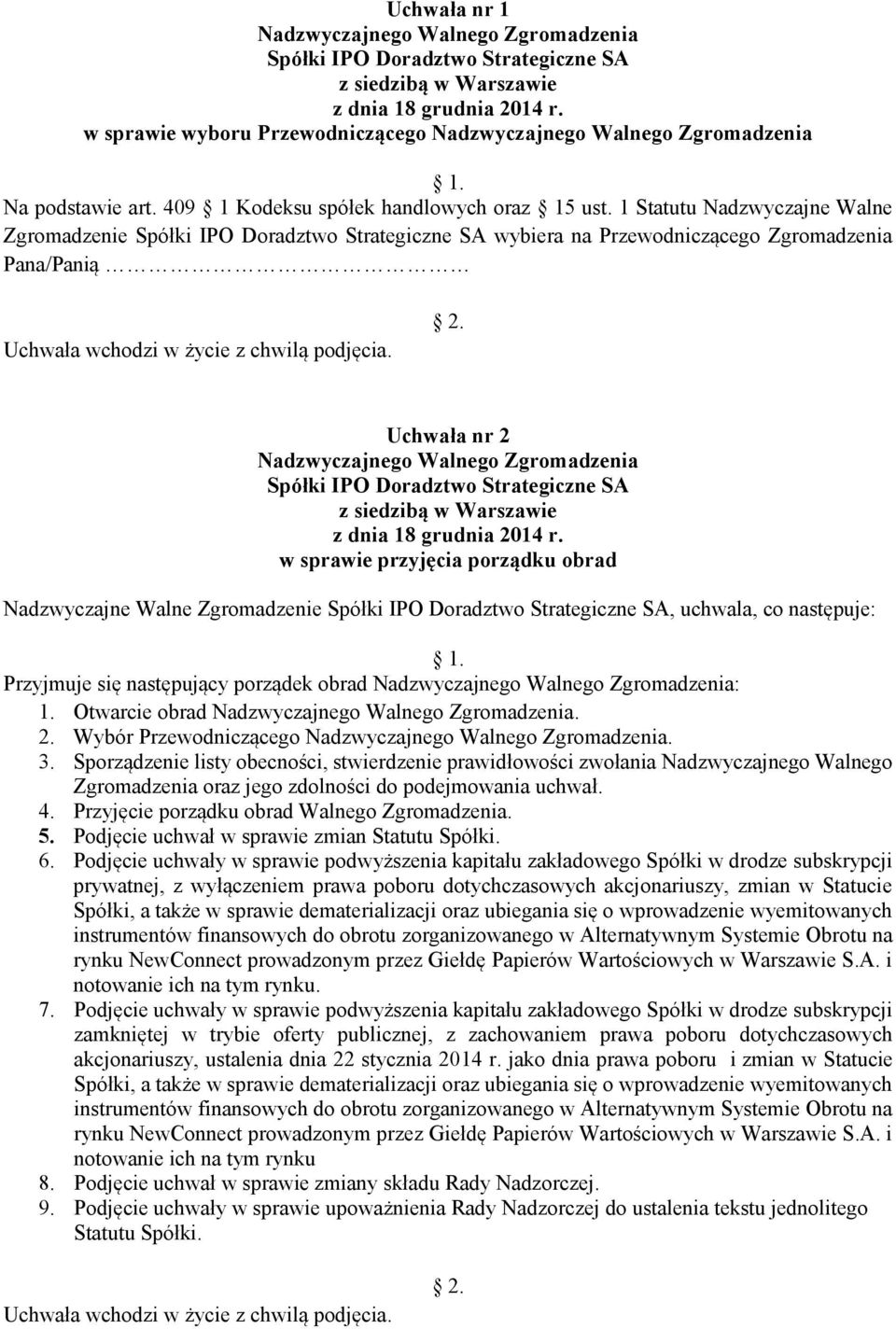 Uchwała nr 2 w sprawie przyjęcia porządku obrad Nadzwyczajne Walne Zgromadzenie, uchwala, co następuje: Przyjmuje się następujący porządek obrad : 1. Otwarcie obrad. 2. Wybór Przewodniczącego. 3.