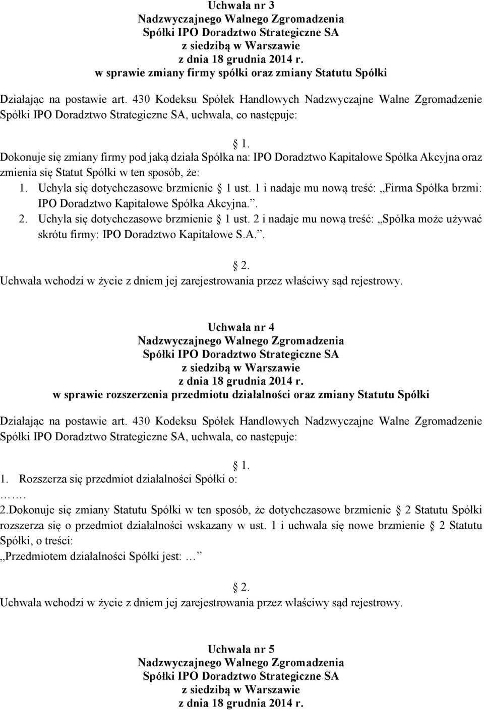 Statut Spółki w ten sposób, że: 1. Uchyla się dotychczasowe brzmienie 1 ust. 1 i nadaje mu nową treść: Firma Spółka brzmi: IPO Doradztwo Kapitałowe Spółka Akcyjna.. 2.
