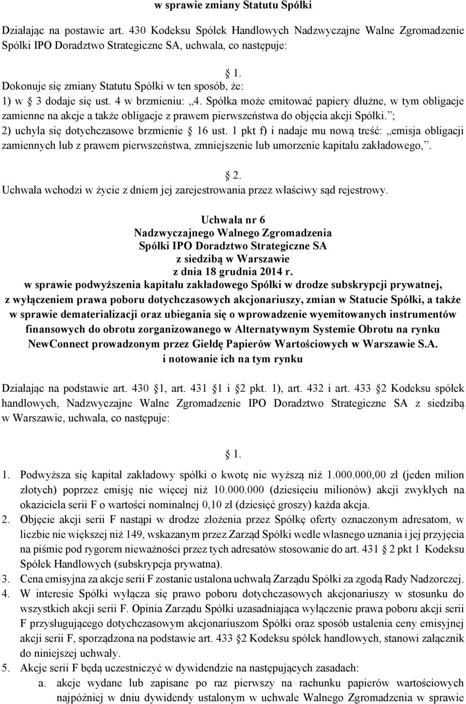 Spółka może emitować papiery dłużne, w tym obligacje zamienne na akcje a także obligacje z prawem pierwszeństwa do objęcia akcji Spółki. ; 2) uchyla się dotychczasowe brzmienie 16 ust.