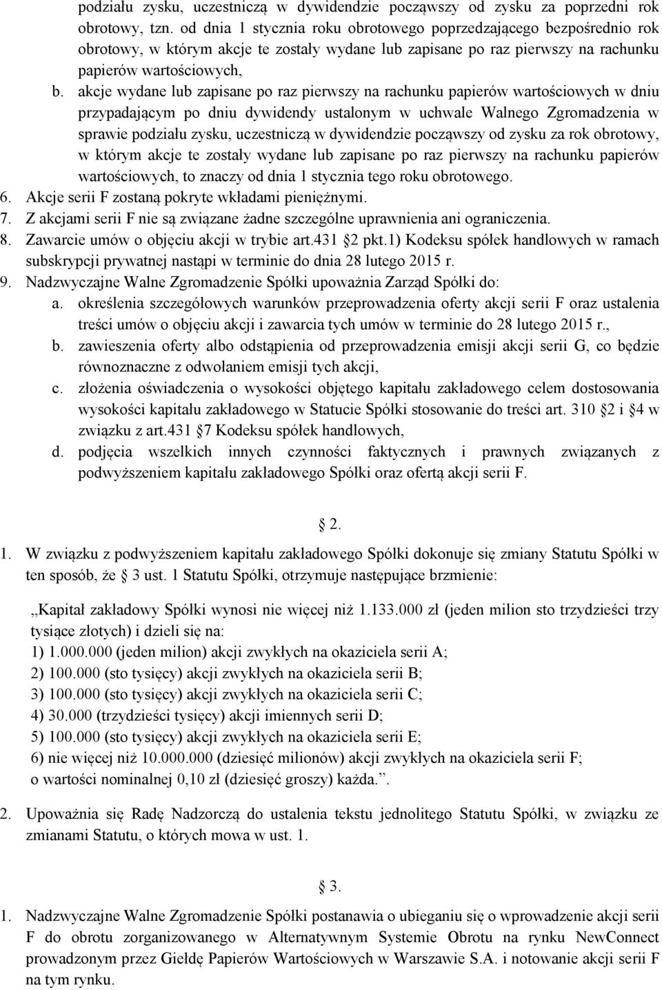 akcje wydane lub zapisane po raz pierwszy na rachunku papierów wartościowych w dniu przypadającym po dniu dywidendy ustalonym w uchwale Walnego Zgromadzenia w sprawie podziału zysku, uczestniczą w