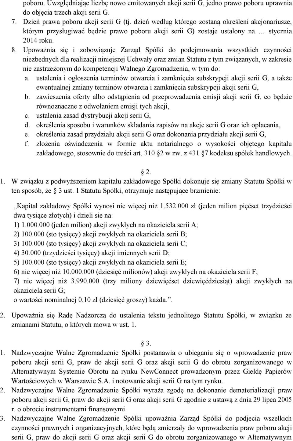Upoważnia się i zobowiązuje Zarząd Spółki do podejmowania wszystkich czynności niezbędnych dla realizacji niniejszej Uchwały oraz zmian Statutu z tym związanych, w zakresie nie zastrzeżonym do