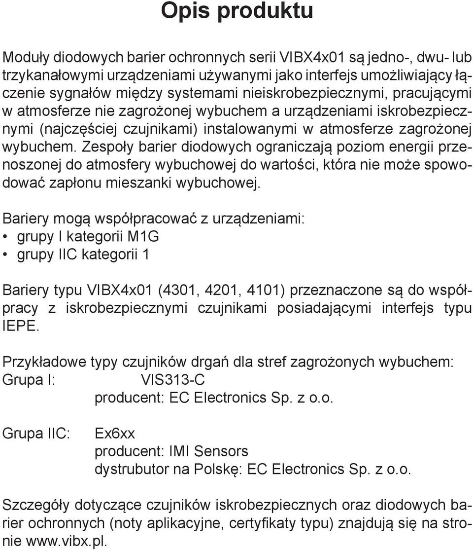 Zespoły barier diodowych ograniczają poziom energii przenoszonej do atmosfery wybuchowej do wartości, która nie może spowodować zapłonu mieszanki wybuchowej.