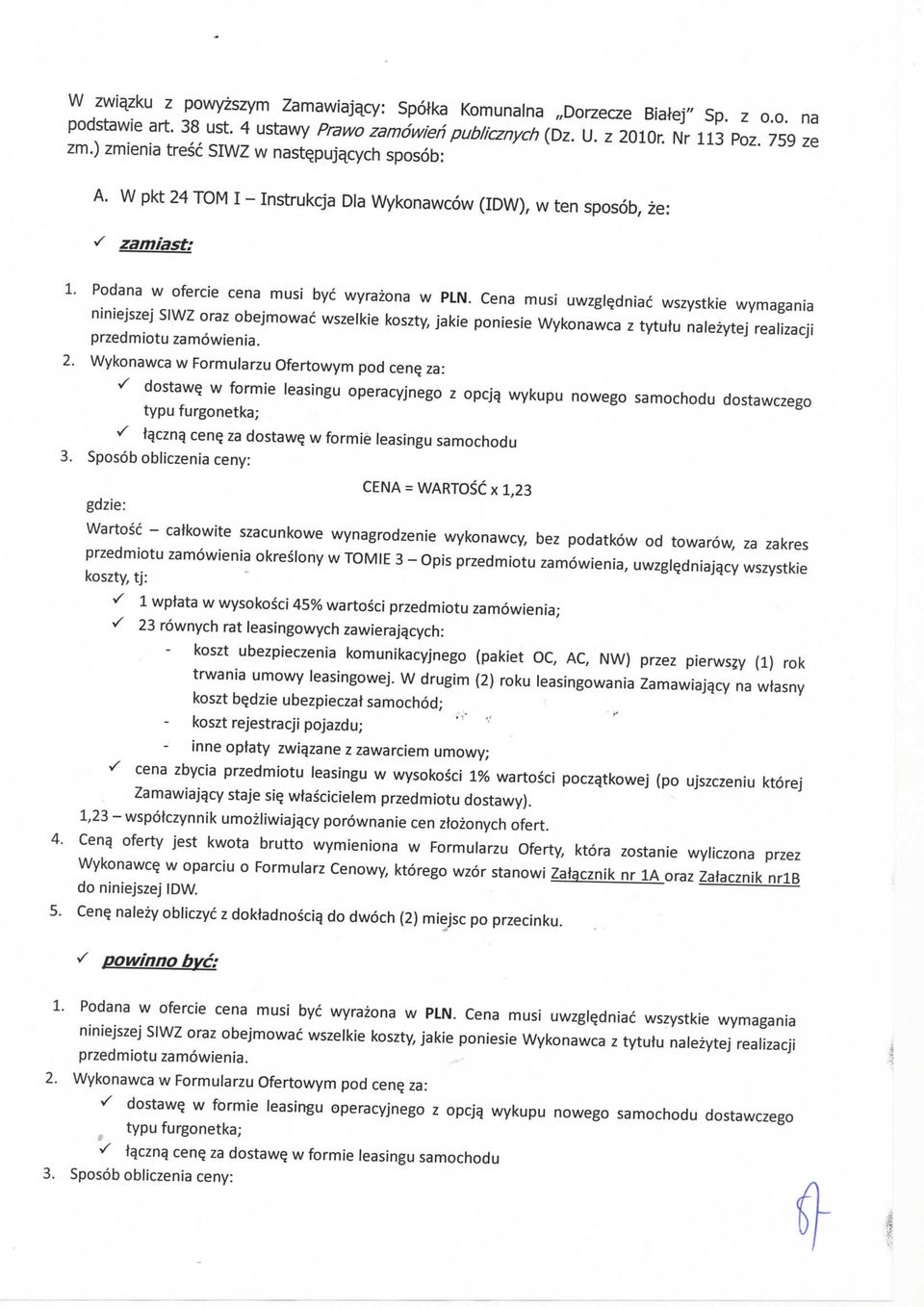 Cena musi uwzgl^dniac wszystkie wymagania niniejszej SIWZ oraz obejmowac wszelkie koszty, jakie poniesie Wykonawca z tytutu nalezytej realizacji przedmiotu zamowienia. 2.