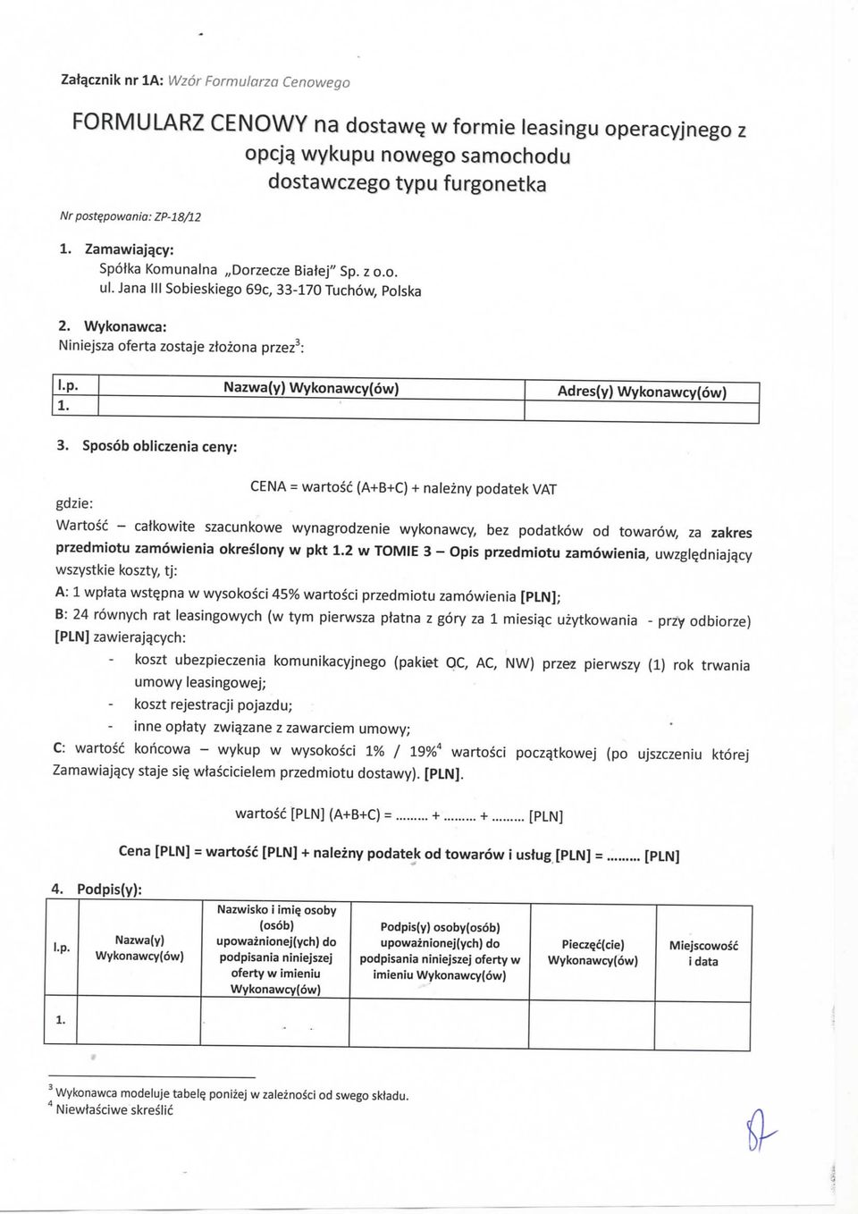Nazwa(y) Adres(y) CENA = wartosc (A+B+C) + nalezny podatek VAT Wartosc - cafkowite szacunkowe wynagrodzenie wykonawcy, bez podatkow od towarow, za zakres przedmiotu zamowienia okreslony w pkt 1.