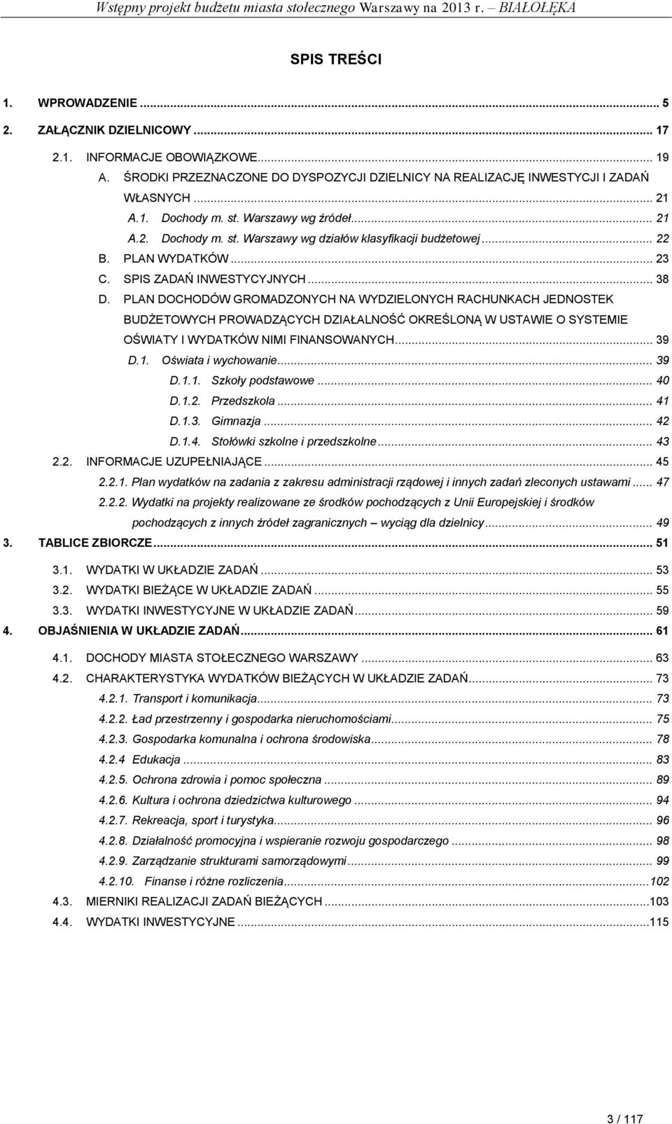 PLAN DOCHODÓW GROMADZONYCH NA WYDZIELONYCH RACHUNKACH JEDNOSTEK BUDŻETOWYCH PROWADZĄCYCH DZIAŁALNOŚĆ OKREŚLONĄ W USTAWIE O SYSTEMIE OŚWIATY I WYDATKÓW NIMI FINANSOWANYCH... 39 D.1.