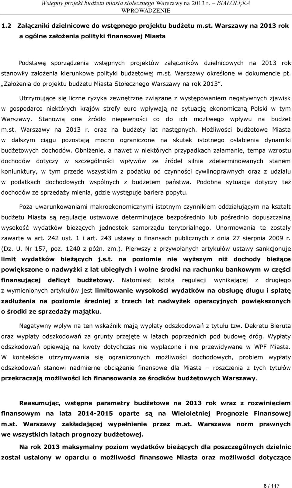 Warszawy na 2013 rok a ogólne założenia polityki finansowej Miasta Podstawę sporządzenia wstępnych projektów załączników dzielnicowych na 2013 rok stanowiły założenia kierunkowe polityki budżetowej m.