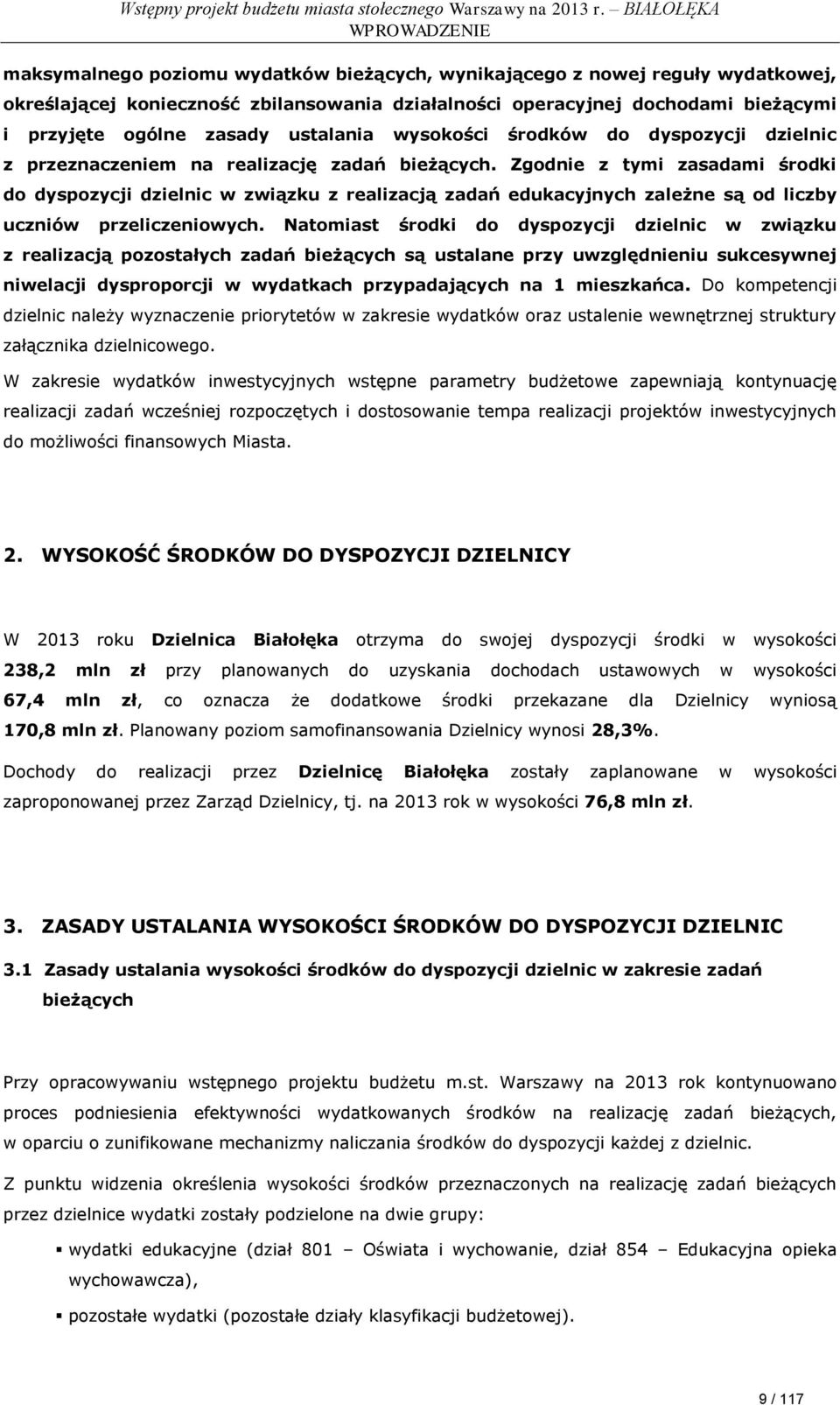 Zgodnie z tymi zasadami środki do dyspozycji dzielnic w związku z realizacją zadań edukacyjnych zależne są od liczby uczniów przeliczeniowych.