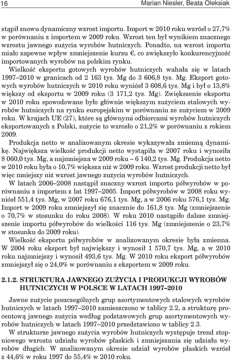 Ponadto, na wzrost importu miało zapewne wpływ zmniejszenie kursu, co zwiększyło konkurencyjność importowanych wyrobów na polskim rynku.