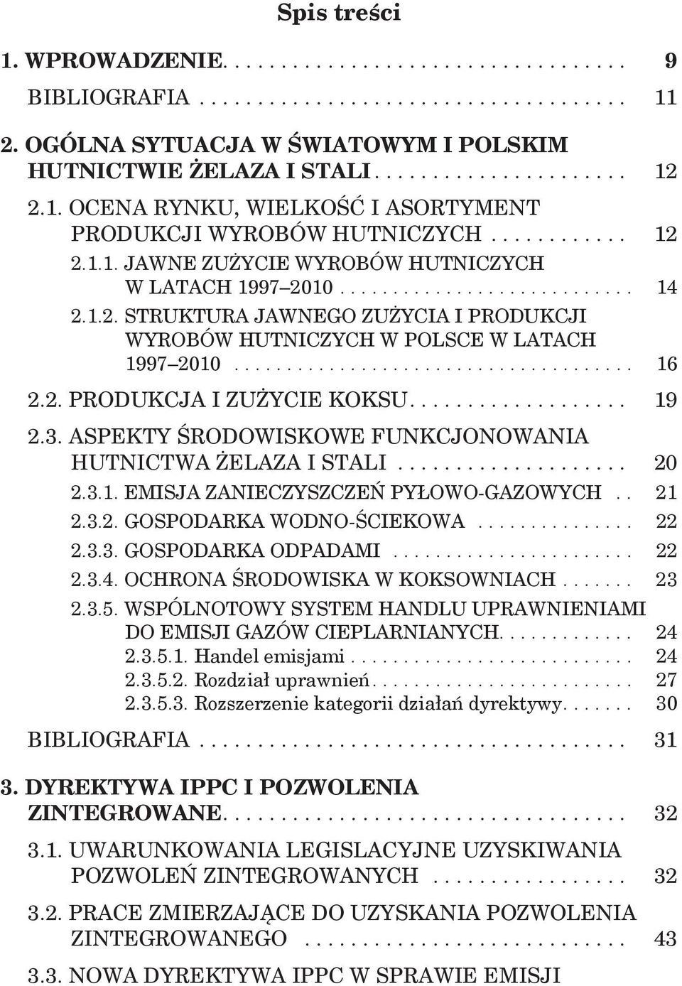 ..................................... 16 2.2. PRODUKCJA I ZUŻYCIE KOKSU................... 19 2.3. ASPEKTY ŚRODOWISKOWE FUNKCJONOWANIA HUTNICTWA ŻELAZA I STALI.................... 20 2.3.1. EMISJA ZANIECZYSZCZEŃ PYŁOWO-GAZOWYCH.