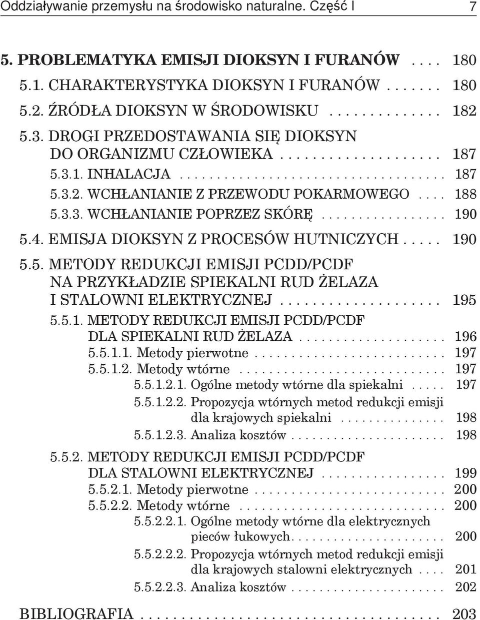 ................ 190 5.4. EMISJA DIOKSYN Z PROCESÓW HUTNICZYCH..... 190 5.5. METODY REDUKCJI EMISJI PCDD/PCDF NA PRZYKŁADZIE SPIEKALNI RUD ŻELAZA I STALOWNI ELEKTRYCZNEJ.................... 195 5.5.1. METODY REDUKCJI EMISJI PCDD/PCDF DLA SPIEKALNI RUD ŻELAZA.