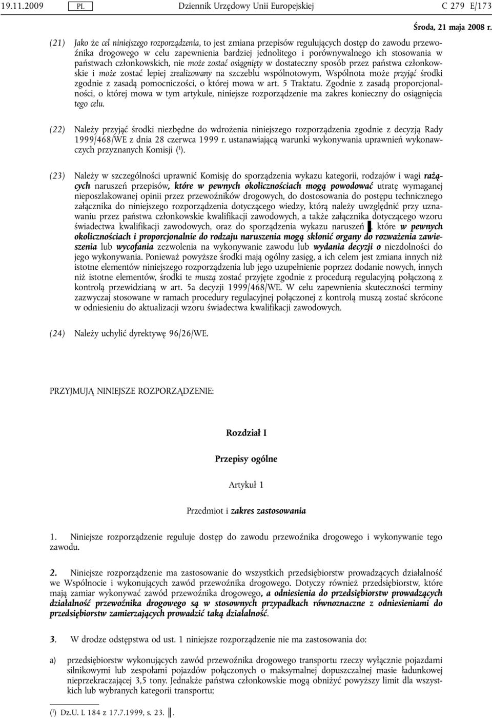 ich stosowania w państwach członkowskich, nie może zostać osiągnięty w dostateczny sposób przez państwa członkowskie i może zostać lepiej zrealizowany na szczeblu wspólnotowym, Wspólnota może przyjąć