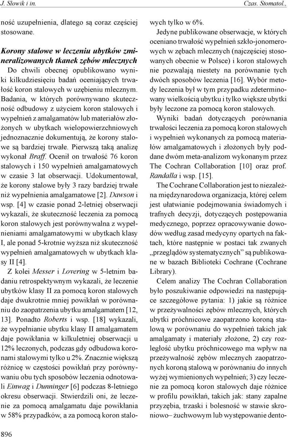 Badania, w których porównywano skuteczność odbudowy z użyciem koron stalowych i wypełnień z amalgamatów lub materiałów złożonych w ubytkach wielopowierzchniowych jednoznacznie dokumentują, że korony