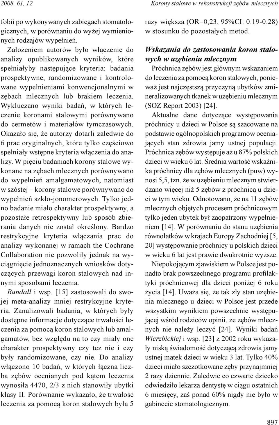 mlecznych lub brakiem leczenia. Wykluczano wyniki badań, w których leczenie koronami stalowymi porównywano do cermetów i materiałów tymczasowych.