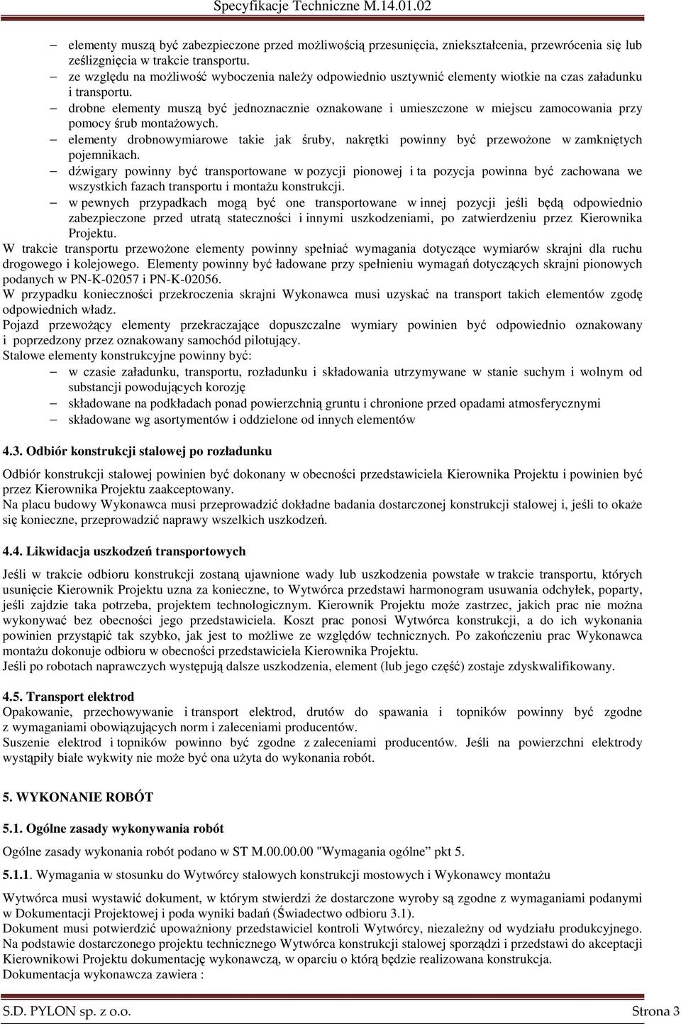 drobne elementy muszą być jednoznacznie oznakowane i umieszczone w miejscu zamocowania przy pomocy śrub montaŝowych.