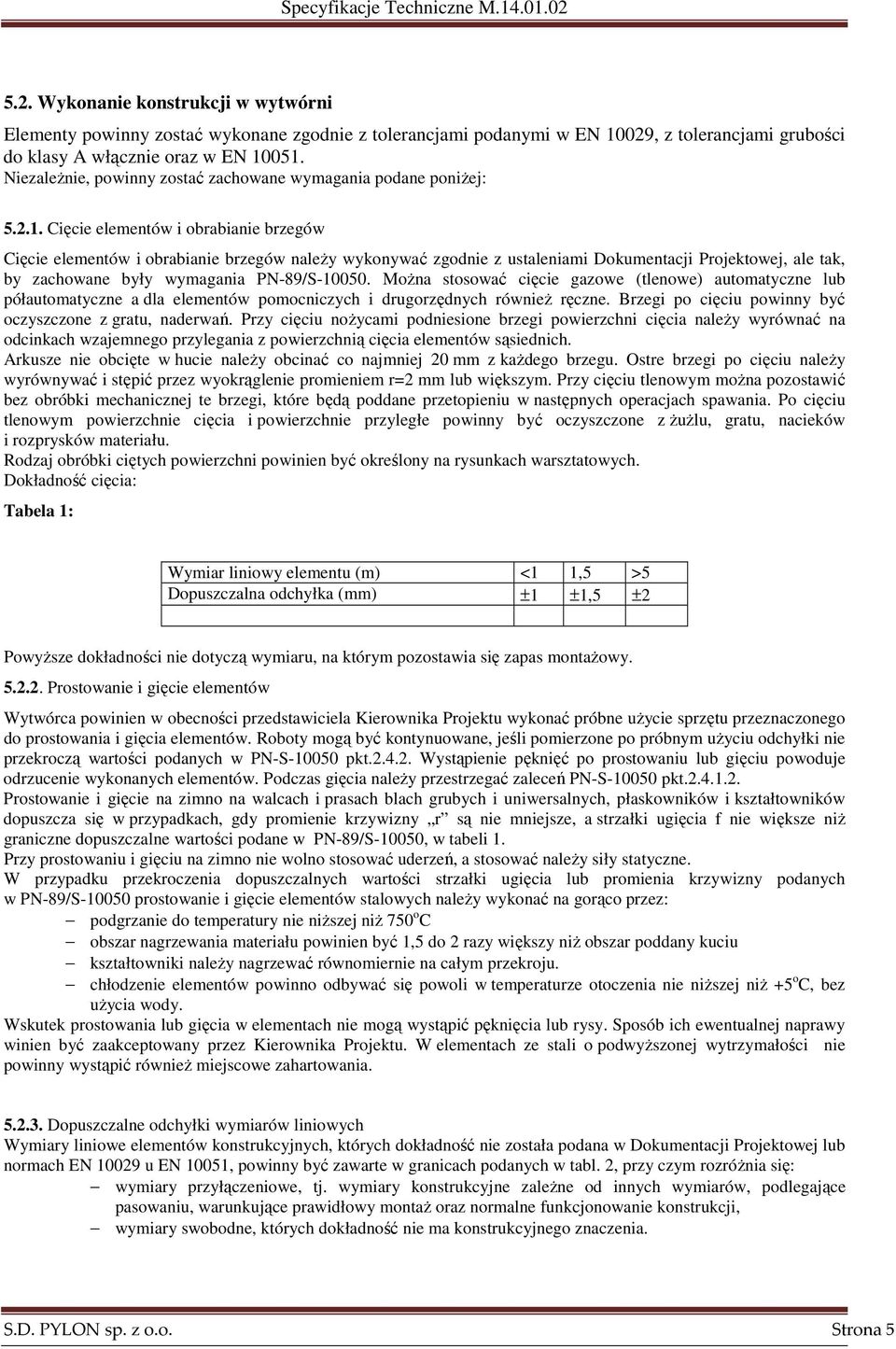 Cięcie elementów i obrabianie brzegów Cięcie elementów i obrabianie brzegów naleŝy wykonywać zgodnie z ustaleniami Dokumentacji Projektowej, ale tak, by zachowane były wymagania PN-89/S-10050.