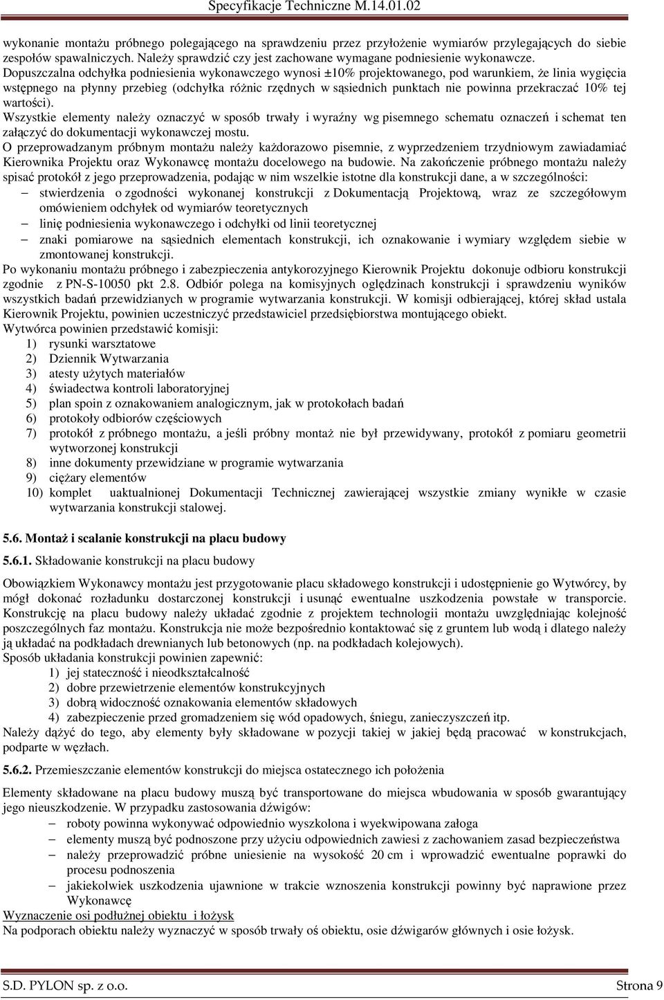 przekraczać 10% tej wartości). Wszystkie elementy naleŝy oznaczyć w sposób trwały i wyraźny wg pisemnego schematu oznaczeń i schemat ten załączyć do dokumentacji wykonawczej mostu.