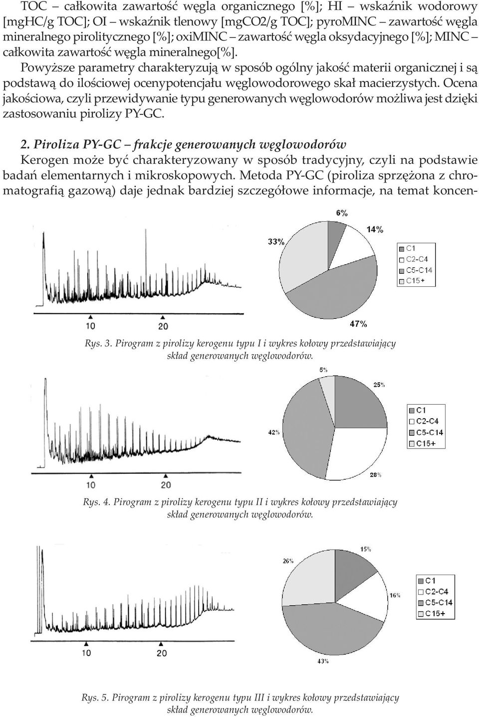 Powyższe parametry charakteryzują w sposób ogólny jakość materii organicznej i są podstawą do ilościowej ocenypotencjału węglowodorowego skał macierzystych.