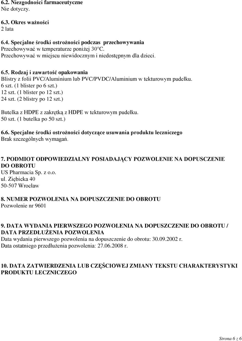 ) 12 szt. (1 blister po 12 szt.) 24 szt. (2 blistry po 12 szt.) Butelka z HDPE z zakrętką z HDPE w tekturowym pudełku. 50 szt. (1 butelka po 50 szt.) 6.