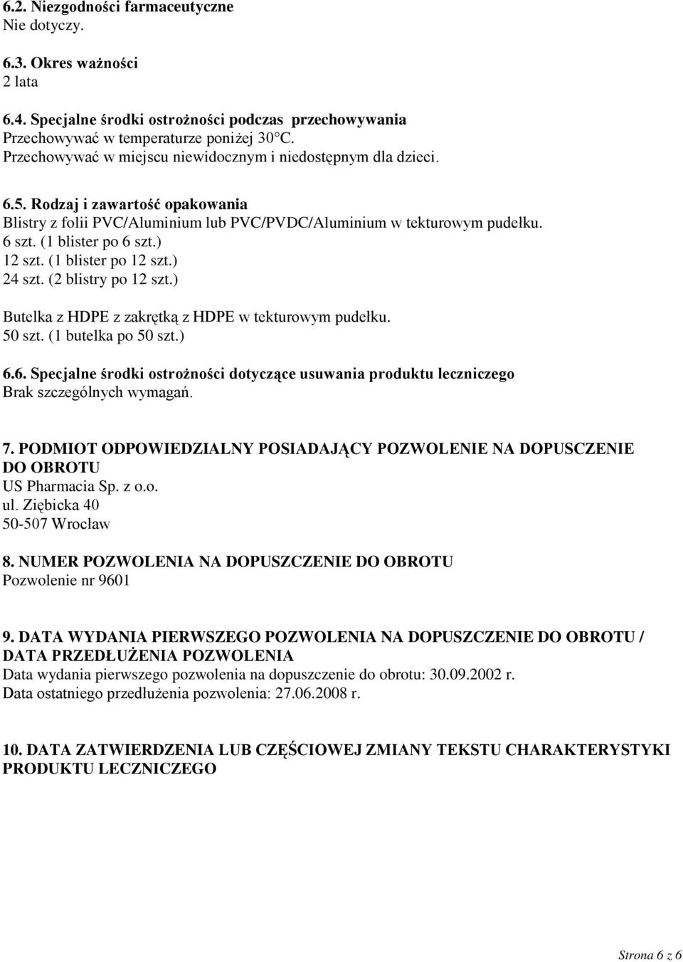 ) 12 szt. (1 blister po 12 szt.) 24 szt. (2 blistry po 12 szt.) Butelka z HDPE z zakrętką z HDPE w tekturowym pudełku. 50 szt. (1 butelka po 50 szt.) 6.